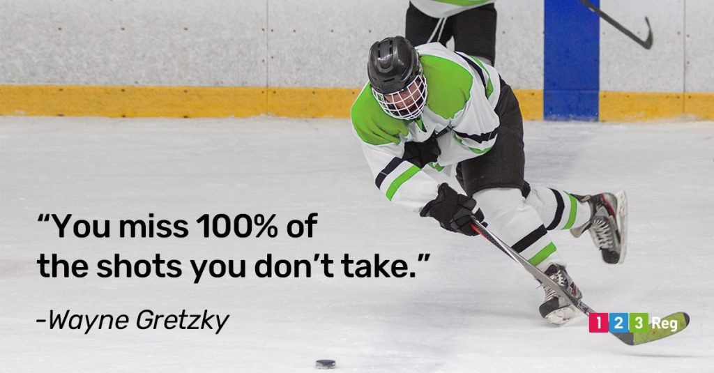 “You miss 100% of the shots you don’t take.” - Wayne Gretzky